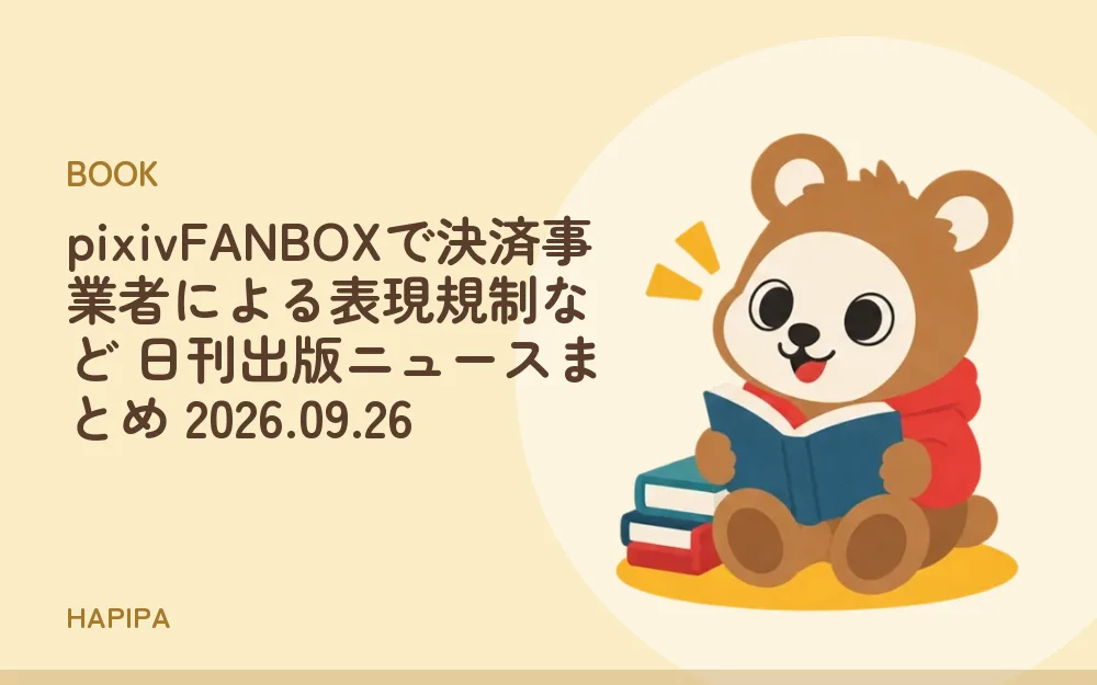pixivFANBOXで決済事業者による表現規制など 日刊出版ニュースまとめ 2026.09.26